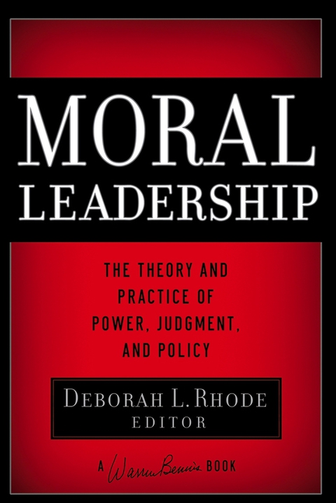 Moral Leadership: The Theory and Practice of Power, Judgment and Policy